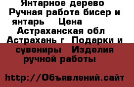 Янтарное дерево. Ручная работа бисер и янтарь. › Цена ­ 4 000 - Астраханская обл., Астрахань г. Подарки и сувениры » Изделия ручной работы   